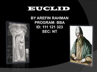 EUCLID
BY AREFIN RAHMAN
PROGRAM: BBA
ID: 111 121 323
SEC: NT

 