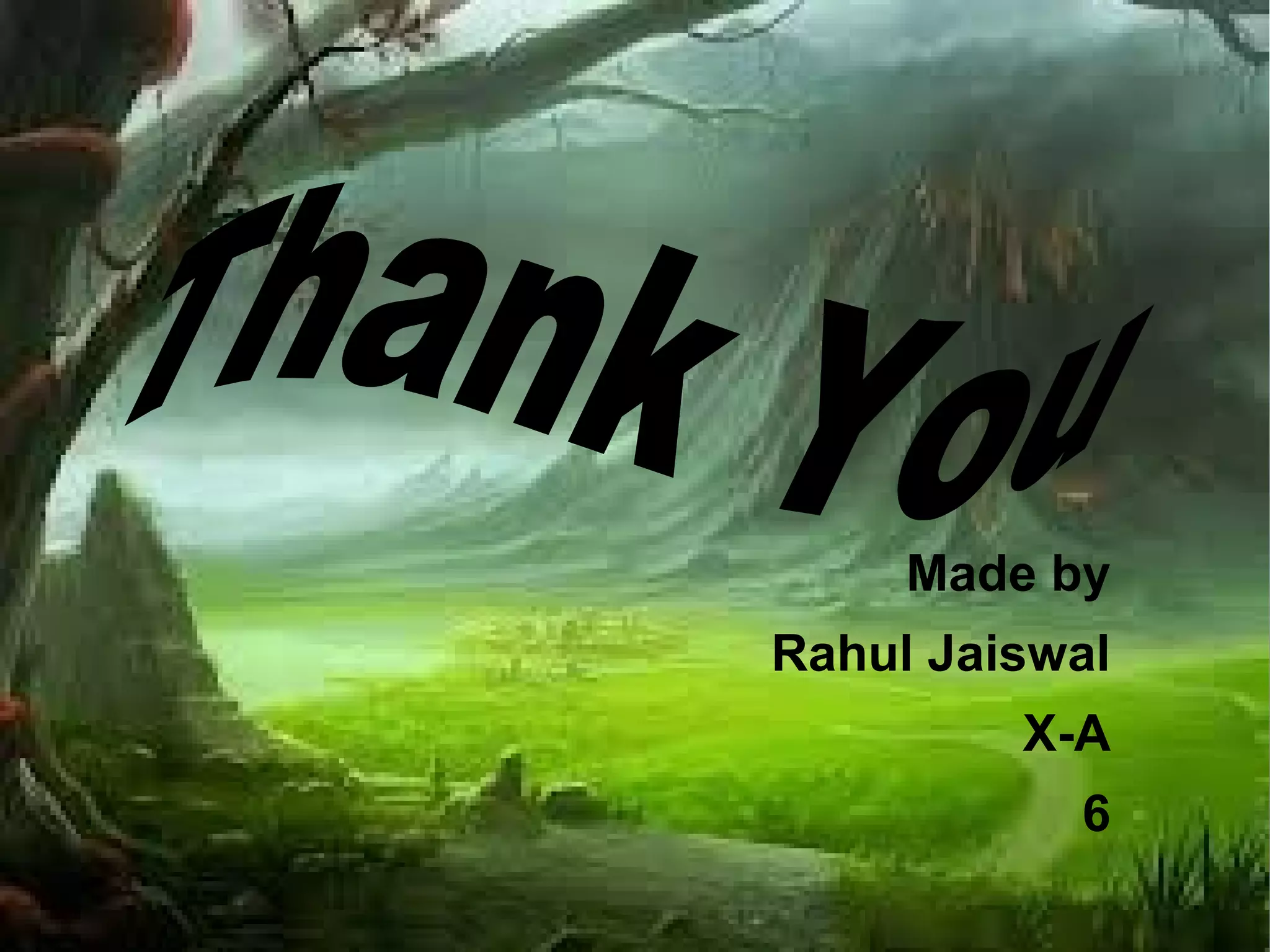 Made by 
Rahul Jaiswal 
X-A 
6 
