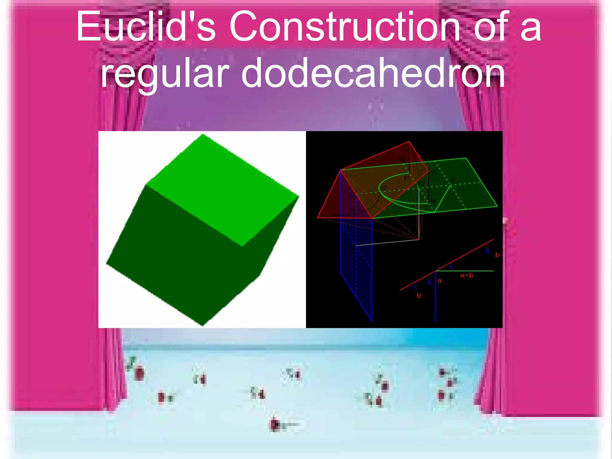 Euclid's Construction of a 
regular dodecahedron 
 