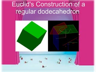 Euclid's Construction of a 
regular dodecahedron 
 