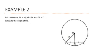 EXAMPLE 2
O is the centre. AC = 16, AB = BC and OA = 17.
Calculate the length of OB.
 