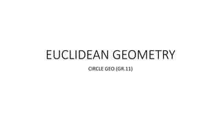 EUCLIDEAN GEOMETRY
CIRCLE GEO (GR.11)
 