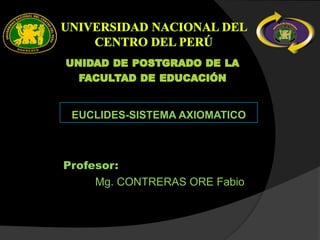 EUCLIDES-SISTEMA AXIOMATICO



Profesor:
     Mg. CONTRERAS ORE Fabio
 