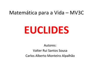 Matemática para a Vida – MV3C EUCLIDES Autores: Valter Rui Santos Sousa Carlos Alberto Monteiro Alpalhão 