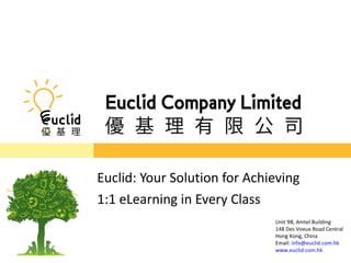 Euclid: Your Solution for Achieving  1:1 eLearning in Every Class Unit 9B, Amtel Building 148 Des Voeux Road Central Hong Kong, China Email:  [email_address] www.euclid.com.hk 