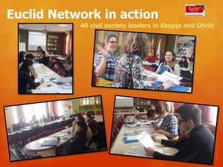 Euclid Network in action
           40 civil society leaders in Skopje and Ohrid
 