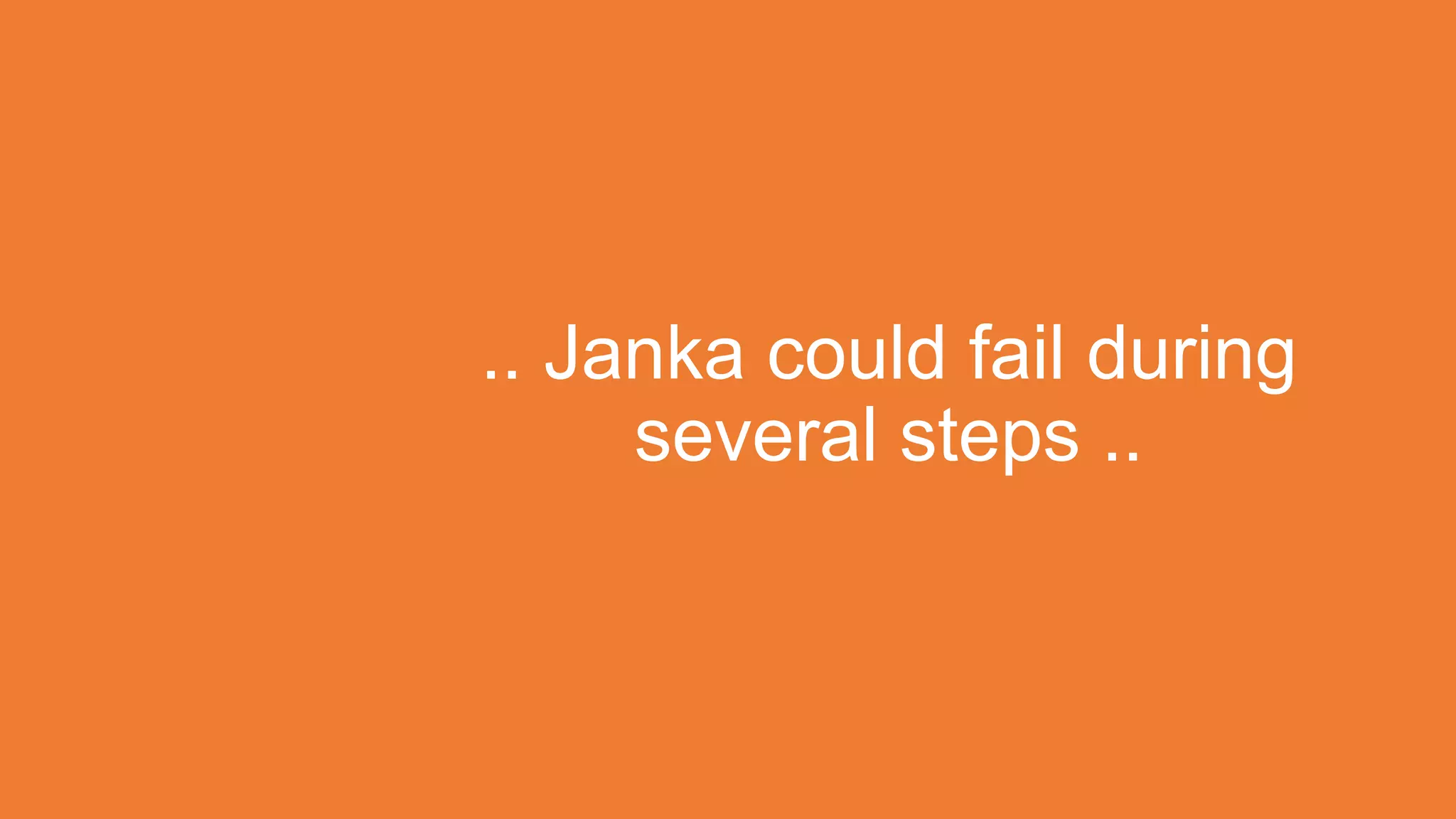 .. Janka could fail during
several steps ..

 