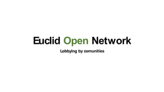 Euclid Open Network
Lobbying by comunities

 