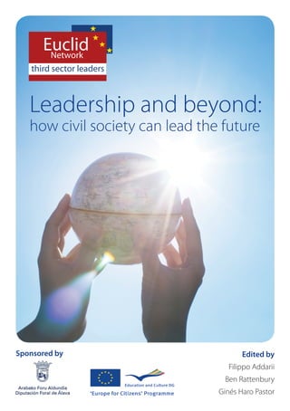 Leadership and beyond:
   how civil society can lead the future




Sponsored by                            Edited by
                                    Filippo Addarii
                                  Ben Rattenbury
                                 Ginés Haro Pastor
 