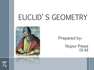 EUCLID’ S GEOMETRY
Prepared by- -
Nupur Pawa -
IX-M -
 