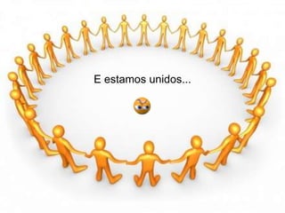 E estamos unidos...