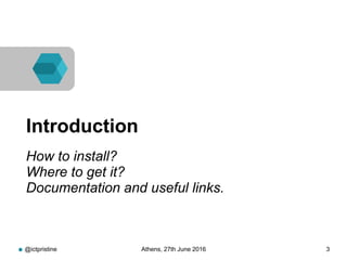 @ictpristine Athens, 27th June 2016 3
Introduction
How to install?
Where to get it?
Documentation and useful links.
 