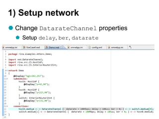 1) Setup network
 Change DatarateChannel properties
 Setup delay, ber, datarate
@ictpristine Athens, 27th June 2016 35
 