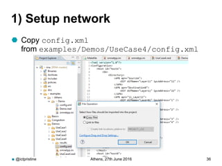 1) Setup network
 Copy config.xml
from examples/Demos/UseCase4/config.xml
@ictpristine Athens, 27th June 2016 36
 
