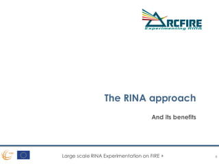 Large scale RINA Experimentation on FIRE +
The RINA approach
And its benefits
8
 