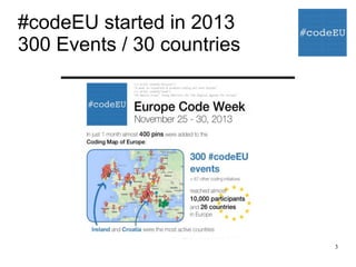 3
#codeEU started in 2013
300 Events / 30 countries
 