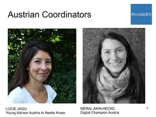 8
Austrian Coordinators
LUCIE JAGU,
Young Advisor Austria to Neelie Kroes
MERAL AKIN-HECKE,
Digital Champion Austria
 
