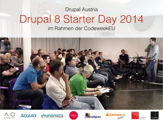 Drupal 8 Starter Day 2014
im Rahmen der CodeweekEU
Drupal Austria
 