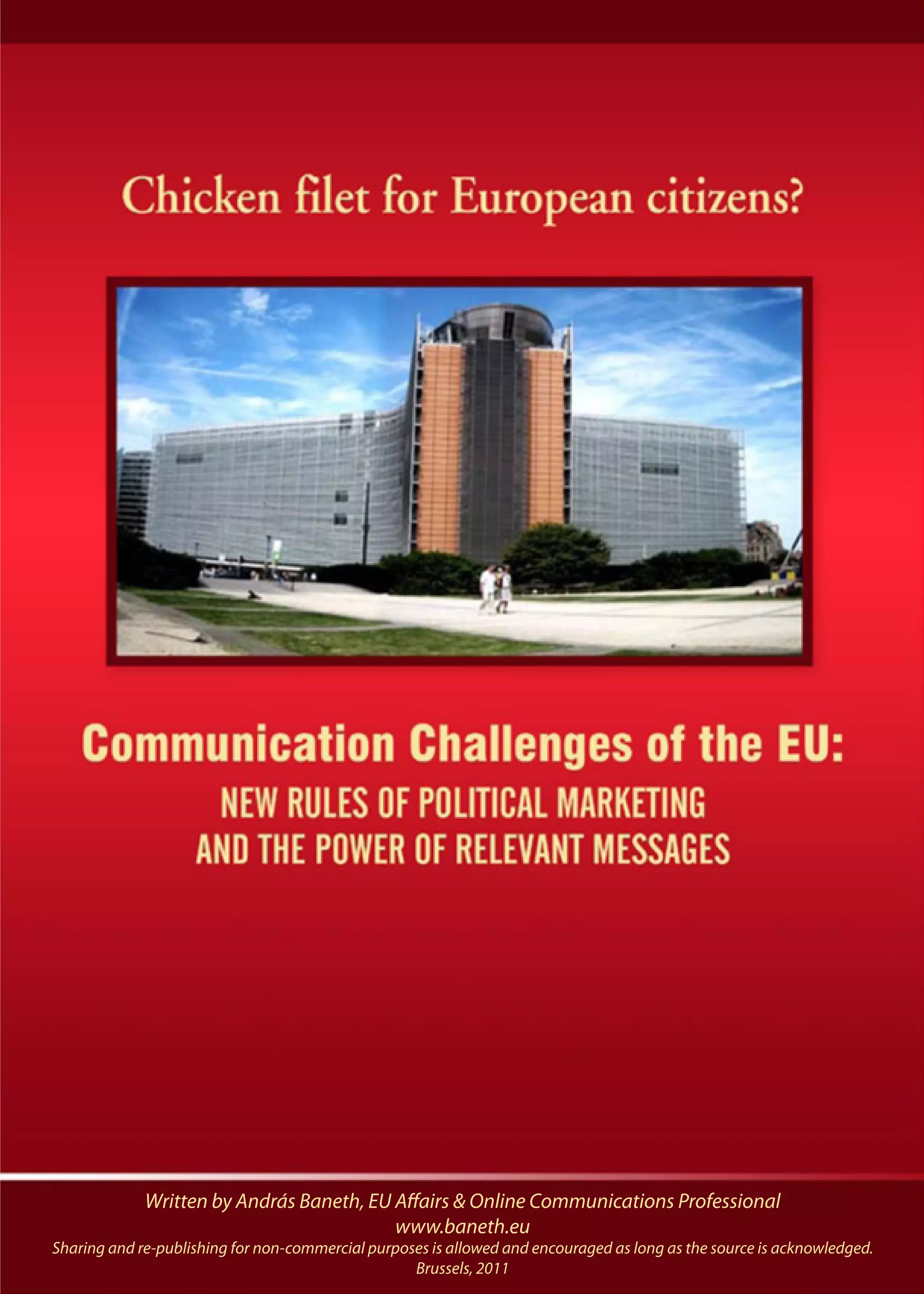 Written by András Baneth, EU Affairs & Online Communications Professional
                                          www.baneth.eu
Sharing and re-publishing for non-commercial purposes is allowed and encouraged as long as the source is acknowledged.
                                                   Brussels, 2011
 