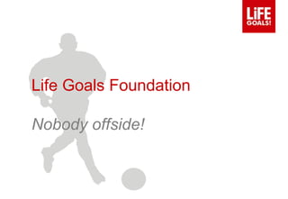 Life Goals Foundation

Nobody offside!
 