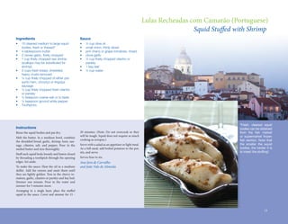 Lulas	Recheadas	com	Camarão	(Portuguese)
                                                                                                                                Squid Stuffed with Shrimp
Ingredients                                               Sauce
•	   10	cleaned	medium	to	large	squid		                   •	   ½	cup	olive	oil
	    bodies,	fresh	or	thawed*	                            •	   small	onion,	thinly	sliced
•	   4	tablespoons	butter                                 •	   pint	cherry	or	grape	tomatoes,	rinsed
•	   2	cloves	garlic,	finely	chopped
                       	                                  •	   clove	garlic
•	   1	cup	finely	chopped	raw	shrimp	
            	                                             •	   ¼	cup	finely	chopped	cilantro	or			
                                                                       	
	    (scallops	may	be	substituted	for			                  	    parsley
	    shrimp)                                              •	   1	bay	leaf
•	   3	cups	fresh	bread,	shredded,	                       •	   ½	cup	water	
	    heavy	crusts	removed
•	   ¼	cup	finely	chopped	of	either	pre-	
              	
	    sunto	ham,	chouriço	or	linguiça		 	
	    sausage
•	   ¼	cup	finely	chopped	fresh	cilantro		
              	
	    or	parsley
•	   ¼	teaspoon	coarse	salt	or	to	taste
•	   ¼	teaspoon	ground	white	pepper
•	   Toothpicks




                                                                                                                                               *Fresh, cleaned squid
Instructions                                                                                                                                   bodies can be obtained
Rinse	the	squid	bodies	and	pat	dry.	                      20	 minutes.	 (Note:	 Do	 not	 overcook	 or	 they	                                   from the fish market
                                                          will	be	tough.	Squid	does	not	require	as	much	                                       or supermarket frozen
Melt	 the	 butter.	 In	 a	 medium	 bowl,	 combine	
                                                          cooking	as	octopus.)	                                                                fish section. Note that
the	shredded	bread,	garlic,	shrimp,	ham,	sau-
sage,	 cilantro,	 salt,	 and	 pepper.	 Pour	 in	 the	     Serve	with	a	salad	as	an	appetizer	or	light	meal.	                                   the smaller the squid
melted	butter	and	mix	thoroughly.                         As	a	full	meal,	add	boiled	potatoes	to	the	pot,	                                     bodies, the harder it is
                                                          stir,	and	serve.                                                                     to insert the stuffing!
Stuff	each	squid	body	loosely	and	fasten	closed	
    	
by	threading	a	toothpick	through	the	opening	             Serves	four	to	six.
edges.	Set	aside.                                         Ana Jara de Carvalho
To	make	the	sauce:	Heat	the	oil	in	a	medium	              and João Vale de Almeida
skillet.	 Add	 the	 onions	 and	 sauté	 them	 until	
they	are	lightly	golden.	Toss	in	the	cherry	to-
matoes,	garlic,	cilantro	or	parsley	and	bay	leaf.	
Simmer	 one	 minute.	 Pour	 in	 the	 water	 and	
simmer	for	5	minutes	more.	
Arranging	 in	 a	 single	 layer,	 place	 the	 stuffed	
                                                  	
squid	 in	 the	 sauce.	 Cover	 and	 simmer	 for	 15	 -	



                                                                                                                                                                 19
 
