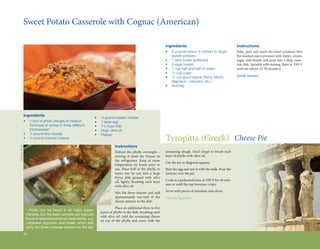 Sweet	Potato	Casserole	with	Cognac	(American)

                                                                                                                             Ingredients                                          Instructions
                                                                                                                             •	   2	pounds	(about	4	medium	to	large)		            Bake,	peel,	and	mash	the	sweet	potatoes.	Mix	
                                                                                                                             	    sweet	potatoes	                                 the	mashed	sweet	potatoes	with	butter,	cream,	
                                                                                                                             •	   1	stick	butter	(softened)                       sugar,	and	brandy	and	pour	into	a	deep	casse-
                                                                                                                             •	   2	eggs	beaten                                   role	dish.	Sprinkle	with	nutmeg.	Bake	at	350º	F	
                                                                                                                             •	   1	cup	half-and-half	or	cream	                   until	set	(about	25-30	minutes).
                                                                                                                             •	   2 3	cup	sugar

                                                                                                                             •	   ½	cup	good	brandy	(Remy	Martin,		               Sandi Auman
                                                                                                                             	    Napoleon,	Calvados,	etc.)
                                                                                                                             •	   Nutmeg




                  Ingredients
                                                                   •	   ½	pound	kasseri	cheese
                  •	   1	box	of	phyllo	(dough)	of	medium		         	
                                                                   •	   1	large	egg
                  	    thickness	(it	comes	in	three	different		    	
                                                                   •	   1½	cups	milk
                  	    thicknesses)*                               •	   Virgin	olive	oil
                  •	   ½	pound	feta	cheese
                                                                                                                             Tyropitta	(Greek) Cheese Pie
                                                                   •	   Pepper
                  •	   ½	pound	manouri	cheese

                                                                                   Instructions
Patrizia Miceli




                                                                                   Defrost	 the	 phyllo	 overnight—          remaining	 dough.	 Don’t	 forget	 to	 brush	 each	
                                                                                   moving	 it	 from	 the	 freezer	 to	       layer	of	phyllo	with	olive	oil.
                                                                                   the	 refrigerator.	 Keep	 at	 room	
                                                                                                                             Cut	the	pie	in	diagonal	squares.	
                                                                                   temperature	 six	 hours	 prior	 to	
                                                                                   use.	 Place	 half	 of	 the	 phyllo	 in	   Beat	the	egg	and	mix	it	with	the	milk.	Pour	the	
                                                                                   layers one by one into a large            mixture	over	the	pie.
                                                                                   Pyrex	 dish	 greased	 with	 olive	
                                                                                   oil,	 lightly	 brushing	 each	 layer	     Cook	in	a	preheated	oven	at	350º	F	for	40	min-
                                                                                   with	olive	oil.                           utes	or	until	the	top	becomes	crispy.	

                                                                                   Mix	 the	 three	 cheeses	 and	 add	       Serve	with	pieces	of	tomatoes	and	olives.
                                                                                   approximately	 one-half	 of	 the	         Vlassia Vassikeri
                                                                                   cheese	mixture	to	the	dish.	
                                                                                    Place	an	additional	three	to	five	
                                                                                                                    	
                   * Phyllo can be found in all major super-
                                                                        layers	of	phyllo	in	the	dish,	brushing	each	
                   markets, but the best varieties are typically
                                                                        with	 olive	 oil.	 Add	 the	 remaining	 cheese	
                   found in specialized ethnic food stores, e.g.
                                                                        on	 top	 of	 the	 phyllo	 and	 cover	 with	 the	
                   Lebanese, Egyptian, and Greek, which also
                   carry the three cheeses needed for the pie.
                  24
 