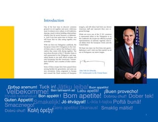 Introduction
                     One of the best ways to discover common              émigrés, and still others hail from our diverse
                     ground is to sit together and savor a delicious      American staff and represent their own re-
                     meal. In almost every culture, in all traditions,    gional heritage.
                     sharing a meal is about building relationships,
                                                                          While not every one of the 27 EU countries
                     whether they be social, business, or diplomat-
                                                                          is represented either in the Delegation or in
                     ic. And if you have spent time in Europe, you
                                                                          the cookbook, the recipes are offered as proud
                     will know that we take eating together very
                                                                          representations of national, regional, and lo-
                     seriously!
                                                                          cal dishes from the European Union and the
                     With our first-ever Delegation cookbook, the         United States.
                     European Union (EU) Delegation to the Unit-
                                                                          We hope you enjoy our first foray into gastro-
                     ed States aims to capture that feeling of cama-
                                                                          diplomacy, and I wish you Bom apetite! as we
                     raderie that comes with dining together. The
                                                                          say in Portuguese, my native tongue.
                     marvelous diversity of the 27 Member States is
                     well-represented in the Delegation, and mag-
                     nified thanks to our staff, which includes not
                     only Europeans, but also Americans, “transat-
                     lantic hybrids,” and a number of other nation-
                     alities.
                     Some of these recipes have been passed down
                     among families for generations, and some are
                     new inventions. Some originated in Europe            João Vale de Almeida,
                     and crossed the Pond courtesy of European            EU Ambassador to the United States




 Добър апетит! Tuck in! Jätku                                     leiba! Buon appetito!
 Velbekomme!                   Bain taitneamh as!                        Labu apetīti!                       ¡Buen provecho!
Hyvää ruokahalua! Bon appétit !                   Bom apetite!
                                                            Dober tek!                                       Dobrou chuť!
Guten Appetit!
Smacznego!
               Smakelijk! Jó étvágyat! L-ikla t-tajba Poftă bună!
                     Gero apetito! Skanaus!                                                               Smaklig måltid!
Dobrú chuť!   Καλή όρεξη!
                                                                                                                               1
 