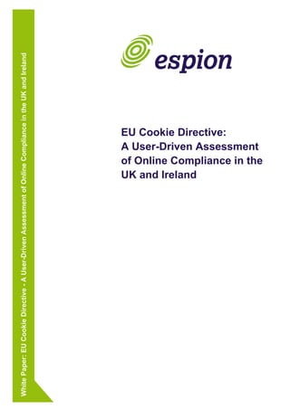 White Paper: EU Cookie Directive - A User-Driven Assessment of Online Compliance in the UK and Ireland




                                                                UK and Ireland
                                                                EU Cookie Directive:
                                                                A User-Driven Assessment
                                                                of Online Compliance in the
 