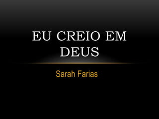 Sarah Farias
EU CREIO EM
DEUS
 