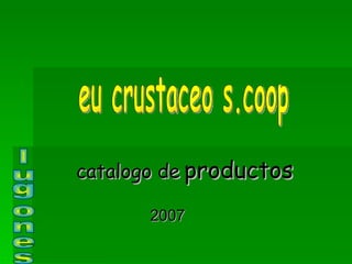 catalogo de   productos   2007  eu crustaceo s.coop lugones 