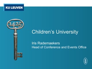 Children’s University
Iris Rademaekers
Head of Conference and Events Office
 