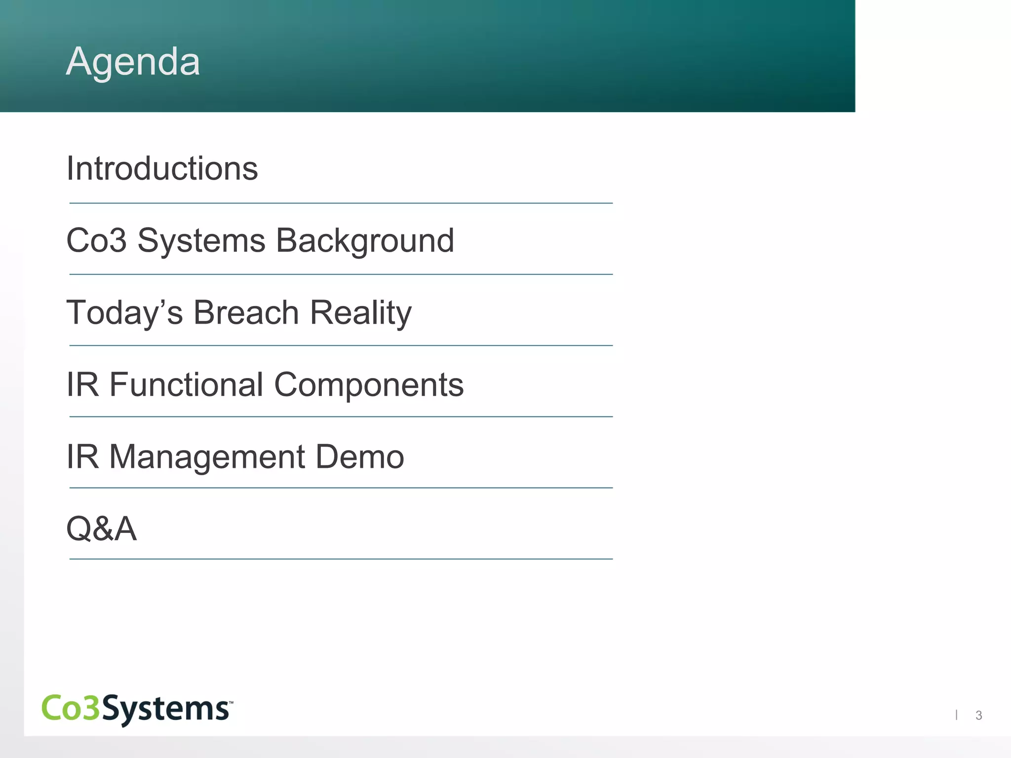3
Agenda
Introductions
Co3 Systems Background
Today’s Breach Reality
IR Functional Components
IR Management Demo
Q&A
 