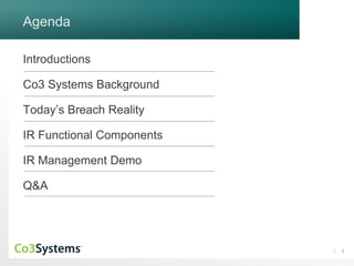 3
Agenda
Introductions
Co3 Systems Background
Today’s Breach Reality
IR Functional Components
IR Management Demo
Q&A
 