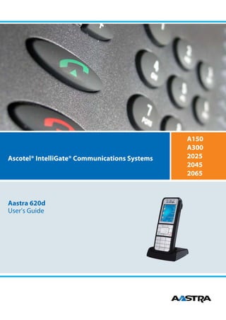 A150
                                               A150
                                               A300
                                               A300
Ascotel® IntelliGate® Communications Systems   2025
                                               2025
                                               2045
                                               2045
                                               2065
                                               2065



Aastra 620d
User’s Guide
 