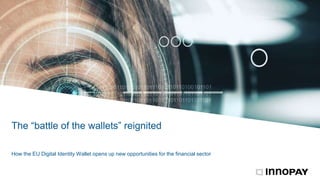 The “battle of the wallets” reignited
How the EU Digital Identity Wallet opens up new opportunities for the financial sector
 