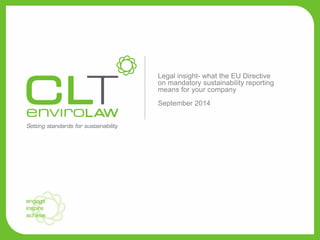 Legal insight- what the EU Directive 
on mandatory sustainability reporting 
means for your company 
YOUR HEADING 
September HERE 
2014 
10.05.2011 
 