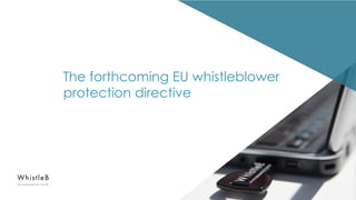 The forthcoming EU whistleblower
protection directive
 