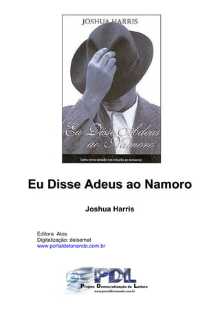 EEuu DDiissssee AAddeeuuss aaoo NNaammoorroo
Joshua Harris
Editora Atos
Digitalização: deisemat
www.portaldetonando.com.br
 