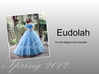 Eudolah
For the elegant and exquisite
 