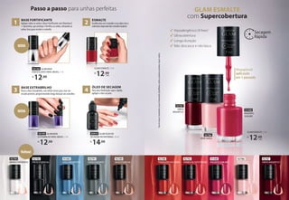 GLAM ESMALTE
com Supercobertura
Passo a passo para unhas perfeitas
92790
BRANCO INTENSIFIC
92786
ROSÉ ÚNICO
92788
TERRACOTA EXCLUSIVO
92792
VERMELHO SOFISTICADO
91448
MAGENTA SUBLIME
92789
NUDE ESSENCIAL
92787
VINHO MAGNÍFICO
Hipoalergênico (9 free)1
Ultracobertura
Longa duração
Não descasca e não lasca
Megapincel:
aplicação
em 1 passada
1
Livre
de
tolueno,
formaldeído,
resina
de
formaldeído,
dibutilftalato,
cânfora,
parabenos,
petrolatos,
níquel
e
cádmio.
GLAM ESMALTE, 7 ml
R$
12,99
cada
91445
AZUL ENIGMÁTICO
92791
CINZA ELEGANTE
92785
PRETO ESSENCIAL
92787
VINHO
MAGNÍFICO
92786
ROSÉ ÚNICO
91448
MAGENTA
SUBLIME
BASE FORTIFICANTE
Aplique sobre as unhas a Base Fortificante com Vitamina E
+ Queratina, que protege e fortifica as unhas, deixando as
unhas lisas para receber o esmalte.
1 2
ESMALTE
Escolha uma cor e esmalte a sua unha com a
cobertura impecável dos esmaltes Eudora!
3
BASE EXTRABRILHO
Passe a Base Extrabrilho, com efeito verniz para criar um
escudo protetor, proporcionando longa duração aos esmaltes.
ÓLEO DE SECAGEM
Para uma finalização super-rápida,
aplique o óleo secante.
4
Voltou!
GLAM ESMALTE, 7 ml
R$
12,99
cada
93194 GLAM BASE
FORTIFICANTE PARA UNHAS, 7 ml
R$
12,99
93195 GLAM BASE
EXTRABRILHO PARA UNHAS, 7 ml
R$
12,99
92914 GLAM ÓLEO DE
SECAGEM INSTANTÂNEA, 10 ml
R$
14,99
NOVA
NOVA
 