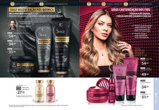 1Resultados obtidos através do uso combinado de Shampoo, Condicionador e Máscara da linha Siàge Expert Regeneração Pós-Química. 2Máscara não acompanha pente.
3 De acordo com o comprimento do cabelo.
SUPERDOSES, 15 ml
80360 4. REPARAÇÃO
92638 5. RESISTÊNCIA
R$
27,99
cada
EMBALAGEM PERMITE MAIS DE 1 USO3
FIOS3xMAISRESISTENTESNO1ºUSO1
.
PROMOVEORELIGAMENTODASPONTESCAPILARESDOSFIOSRESSECADOS
SIÀGE REGENERAÇÃO PÓS-QUÍMICA
2
3
1
4 5
80357 1. SHAMPOO, 250 ml
R$
31,99
80358 2. CONDICIONADOR, 200 ml
R$
34,99
80359 1. MÁSCARA CAPILAR2
, 250 g
R$
54,99
A linha
Cauterização
dos Fios traz
a fragrância
original de Siàge
93056 6. MÁSCARA
CAPILAR, 250 g
R$
54,99
93057 7. SÉRUM
AUTOAQUECIMENTO,
60 ml
R$
49,99
4
Fabricação com menor consumo energético e redução de CO2.
93054
9. SHAMPOO, 250 ml
R$
31,99
93055
8. CONDICIONADOR,
200ml
R$
34,99
7
6
9
8
Restaura a textura das cutículas
capilares, deixando os cabelos
extremamente macios, com
brilho e sem enrijecer os fios.
Preenche e protege os
cabelos impedindo que
voltem a ficar danificados.
Assinado pelo expert
Marcos Proença.
PODERDEAÇÃOGRADUAL.
CABELOSMAISBEMCUIDADOSACADAUSO
SIÀGE CAUTERIZAÇÃO DOS FIOS
ÓLEO DE COCO + PRO CONECT 5+ LIVRE DE PETROLATOS, PARABENOS E SAL LIVRE DE PETROLATOS, PARABENOS E SAL
COLÁGENO + AMINOÁCIDOS
ENVASE A FRIO4
CABELO
SIÀGE
79
 