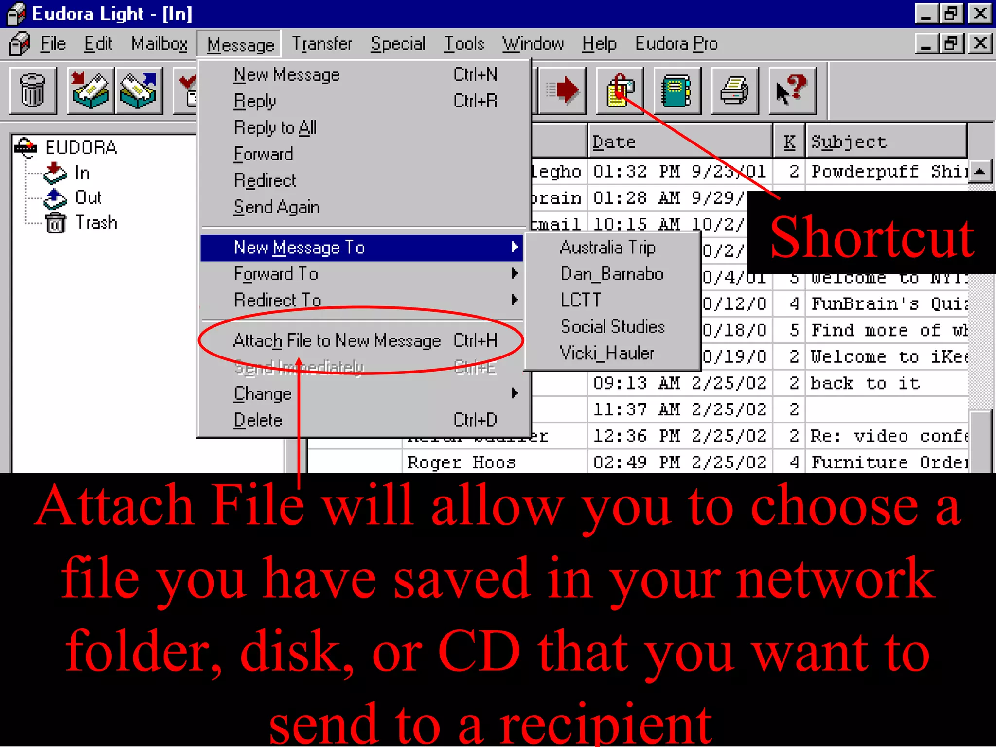 Attach File will allow you to choose a
file you have saved in your network
folder, disk, or CD that you want to
send to a recipient
Shortcut
 