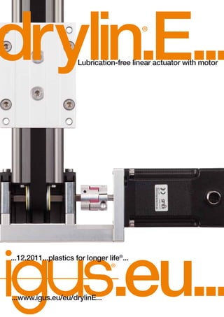 drylin.E...
®

Lubrication-free linear actuator with motor

.eu...

...12.2011...plastics for longer life®...
®

...www.igus.eu/eu/drylinE...

 