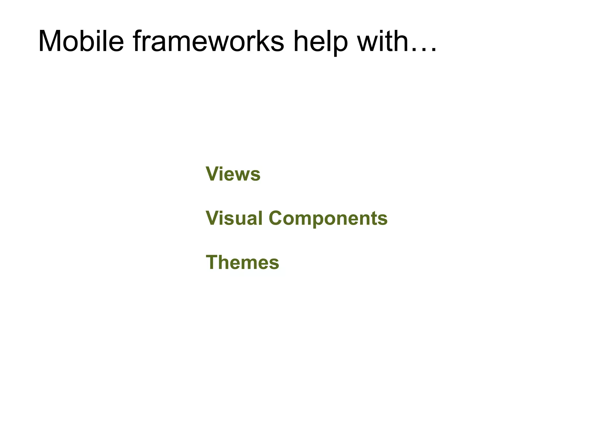 Mobile frameworks help with…



           Views

           Visual Components

           Themes
 
