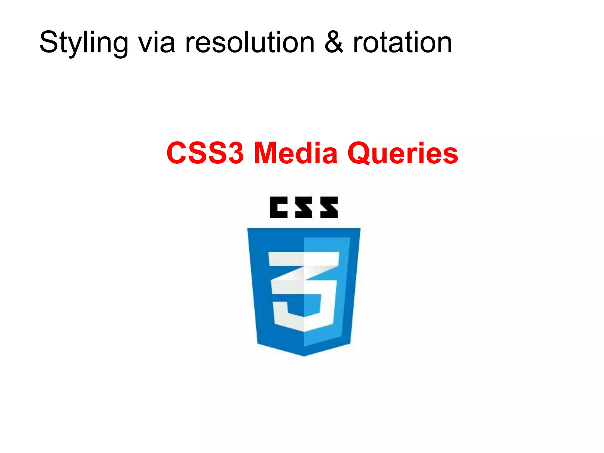 Styling via resolution & rotation


          CSS3 Media Queries
 
