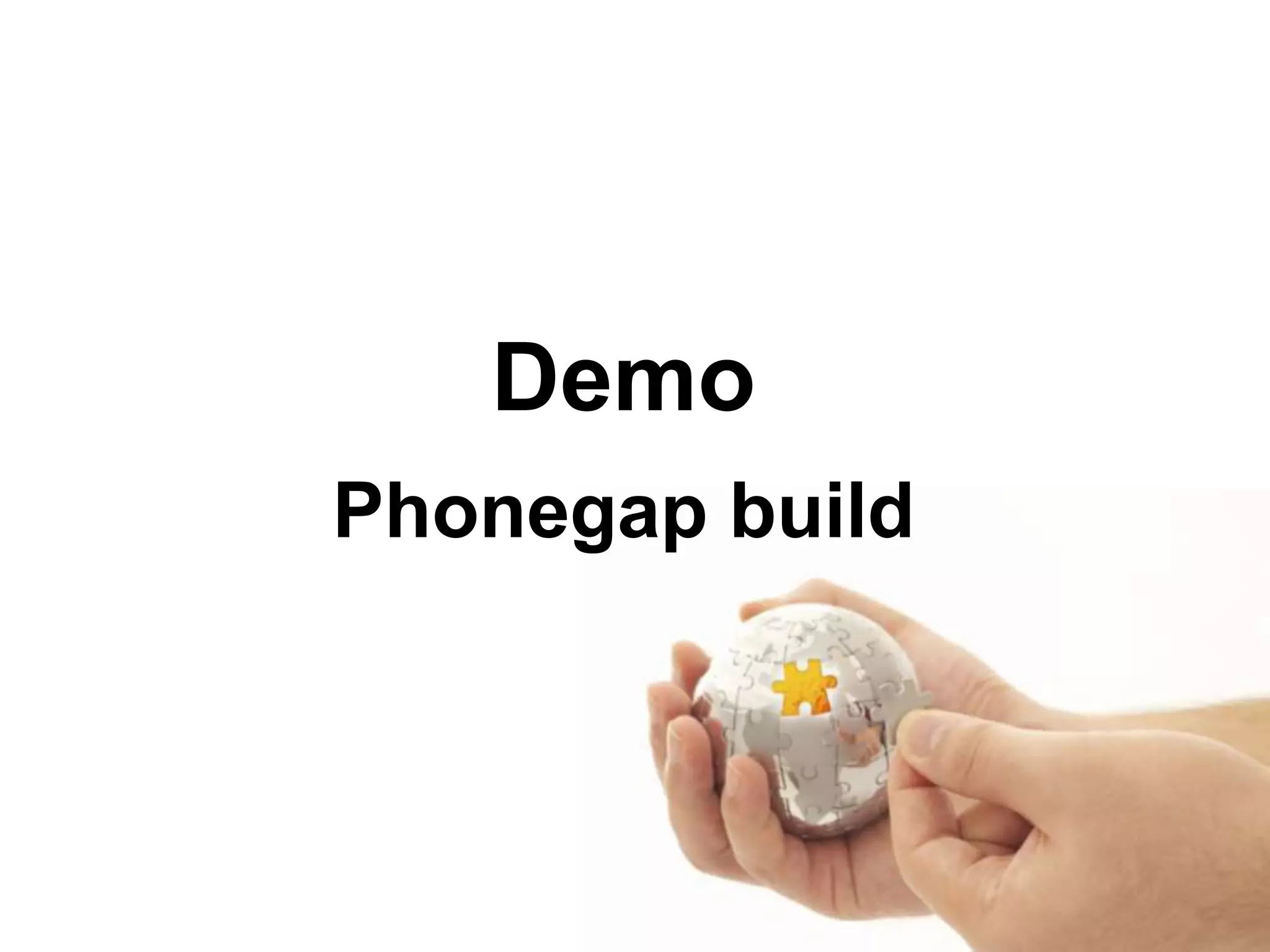Demo
Phonegap build
 