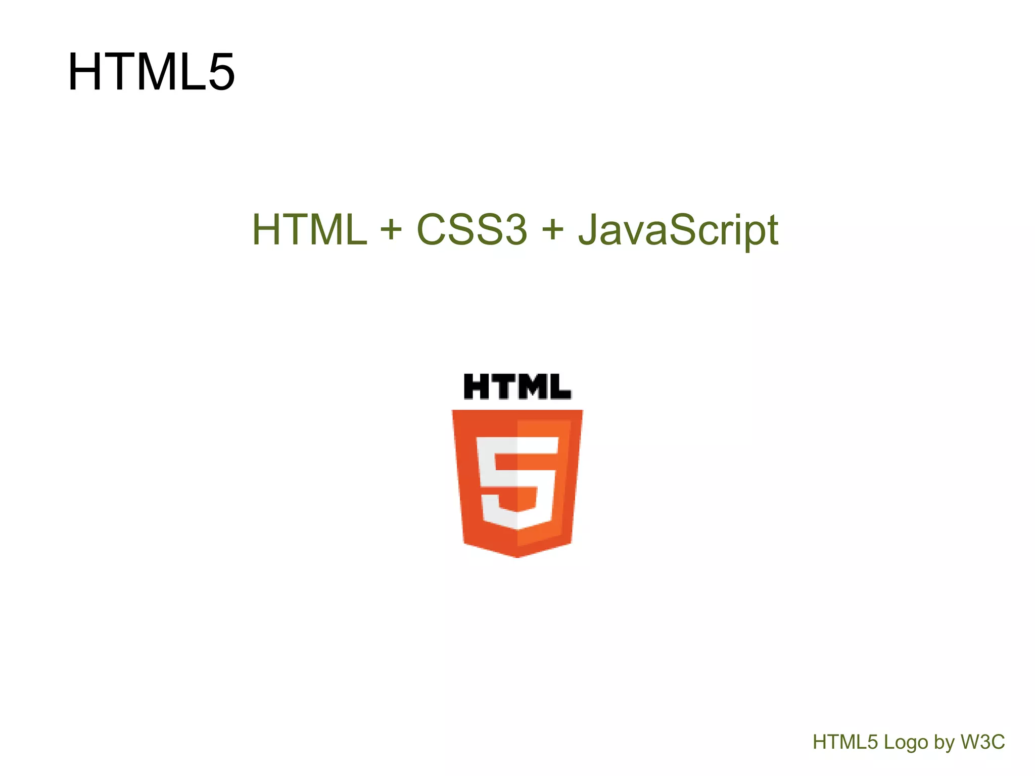 HTML5

        HTML + CSS3 + JavaScript




                                   HTML5 Logo by W3C
 