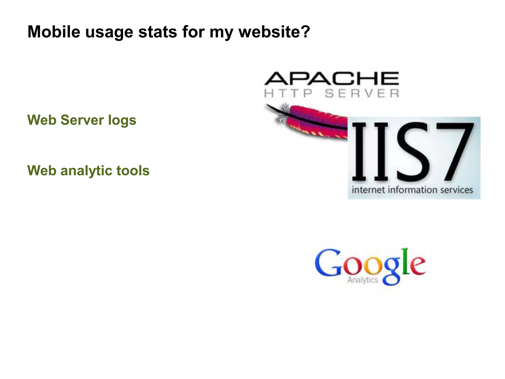 Mobile usage stats for my website?




Web Server logs


Web analytic tools
 