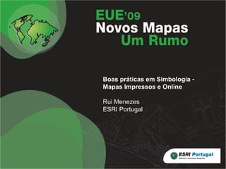 Boas práticas em Simbologia Mapas Impressos e Online
Rui Menezes
ESRI Portugal

 
