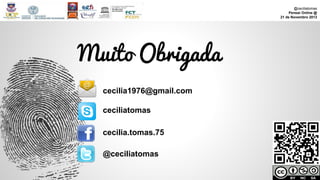 @ceciliatomas
Pensar Online @
21 de Novembro 2013

Muito Obrigada
cecilia1976@gmail.com
ceciliatomas
cecilia.tomas.75
@ceciliatomas

 